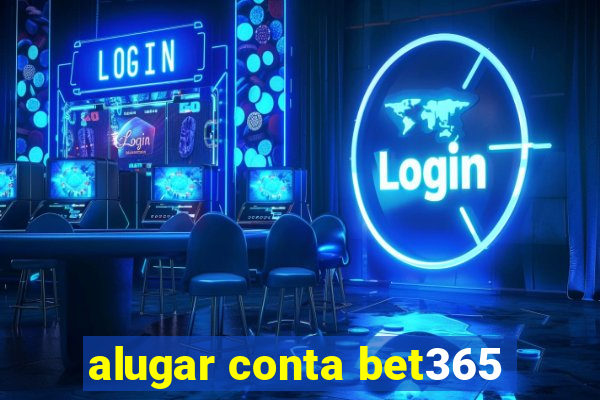 alugar conta bet365